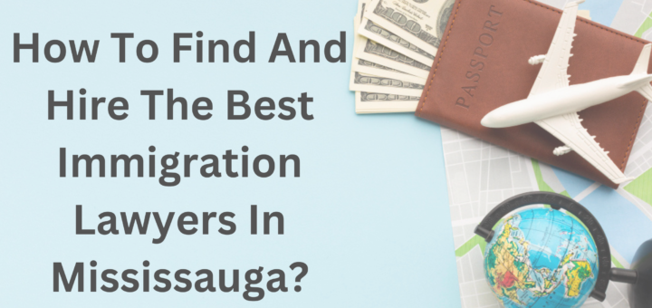 How to Find the Best Immigration Lawyers in Mississauga